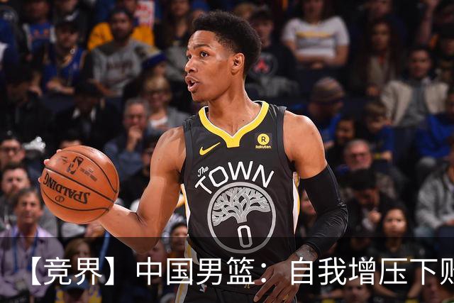 【竞界】中国男篮：自我增压下败给自己体系